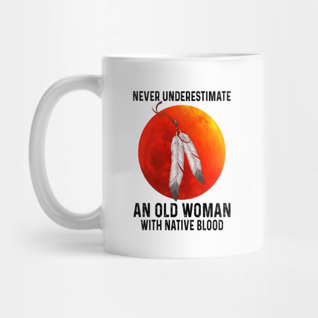 Never Underestimate An Old Woman With Native Blood Shirt by Bruna Clothing